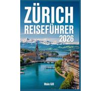 Zürich Reiseführer 2026: Der unverzichtbare All-in-One-Begleiter, um das Herz der Schweiz mit detaillierten Karten, lokalen Geheimtipps und nahtlosen Tagesrouten zu erleben