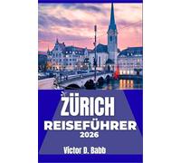 ZÜRICH REISEFÜHRER 2026: Erkundung von Stadtvierteln, Naturgebieten, Märkten und lokalen Lebensweisen