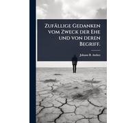 Zufällige Gedanken vom Zweck der Ehe und von deren Begriff.