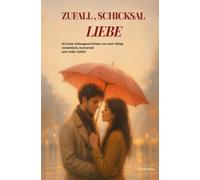 Zufall,Schicksal - LIEBE: 23 kurze Liebesgeschichten aus dem Alltag - romantisch, humorvoll und voller Gefühl