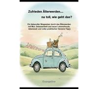 Zufrieden Älterwerden ... na toll, wie geht das?: Ein liebevoller Wegweiser durch das Älterwerden