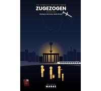 ZUGEZOGEN: The Complete Insider's Guide to Moving, Living, Working and Thriving in Germany