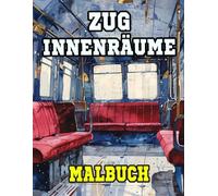 Zuginnenräume Malbuch: Färbung Seiten Von Zuginnenkabinen, Lokomotiven, Waggondekoren, Güterwagen, Eisenbahn, Klassische Und Modernen Zügen | ... | Kinder Erwachsene Jugendliche Senioren