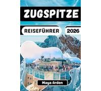 ZUGSPITZE REISEFÜHRER 2026: Ihr stressfreier Reiseführer ins Bayerische Hochland: Entdecken Sie den Eibsee, Mittenwald und Innsbruck mit ... praktischen Transporttricks für Erstbesucher