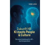 Zukunft HR: KI meets People & Culture: Die neue Arbeitswelt in HR - das Kompendium