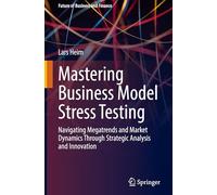 Zukunftsfähigkeit Durch Business Model Stress Testing: Navigating Megatrends and Market Dynamics Through Strategic Analysis and Innovation