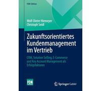 Zukunftsorientiertes Kundenmanagement im Vertrieb: CRM, Solution Selling, E-Commerce und Key Account Management als Erfolgsfaktoren