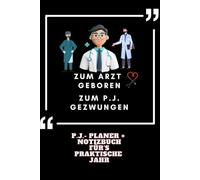 Zum Arzt geboren zum P.J. gezwungen - P.J.- Planer + Notizbuch für's Praktische Jahr: Behalte den Überblick 80 Seiten pro Tertial für Notizen, Fälle und wichtige Ergänzungen
