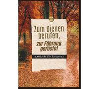 Zum Dienen berufen, zur Führung gerüstet (Andacht für Pastoren): Tägliche Ermutigung, Inspiration und Kraft für den Hirten auf dem Weg der Bestimmung (Ausgabe 2026)