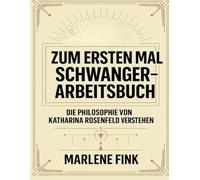 Zum ersten Mal schwanger - Arbeitsbuch: Die Philosophie von Katharina Rosenfeld verstehen