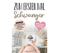 Zum ersten Mal Schwanger: Meister deine 9 Monate selbstsicher und gelassen dank einer bewussten Schwangerschaft - triff die richtigen Entscheidungen für euch beide und sei bereit für die Geburt