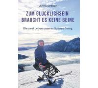 Zum Glücklichsein braucht es keine Beine: Die zwei Leben unseres Sohnes Georg