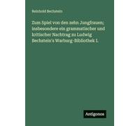Zum Spiel von den zehn Jungfrauen; insbesondere ein grammatischer und kritischer Nachtrag zu Ludwig Bechstein's Warburg-Bibliothek I.