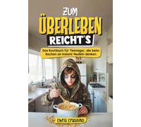 Zum Überleben reicht's - Das Kochbuch für Teenager, die beim Kochen an Instant-Nudeln denken - 100 Rezepte für Küchen-Legenden