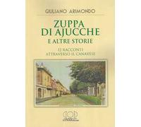 Zuppa di ajucche e altre storie. 12 racconti attraverso il Canavese