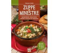 Zuppe e minestre. Minestroni, vellutate, creme e passati di verdura