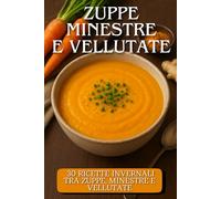 Zuppe minestre e vellutate: Inverno in cucina