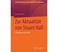 Zur Aktualitat Von Stuart Hall: Einführung in Sein Werk: Einführung in Sein Werk