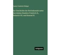 Zur Geschichte der Reichskanzlei unter den letzten Staufern Friedrich II., Heinrich VII. und Konrad IV.