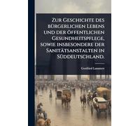 Zur Geschichte des bÃ1/4rgerlichen Lebens und der öffentlichen Gesundheitspflege, sowie insbesondere der Sanitätsanstalten in SÃ1/4ddeutschland.
