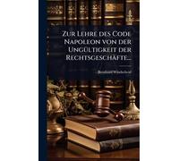 Zur Lehre des Code Napoleon von der UngÃ1/4ltigkeit der Rechtsgeschäfte...