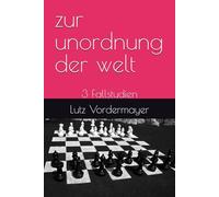 zur unordnung der welt: 3 Fallstudien