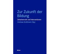 Zur Zukunft der Bildung: Zwischenrufe und Interventionen