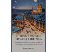 ZURICH CHRISTMAS TRAVEL GUIDE 2025: Essential Winter Experiences Food Markets Festivities and Local Adventures for an Unforgettable Holiday in Zurich