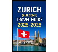 Zurich (full color travel guide) 2025-2026: Explore Experts ultimate budgeted Food and Accomodation vacation planning tricks