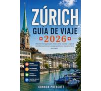ZÚRICH GUÍA DE VIAJE 2026: Descubre los lugares para visitar, comer, comprar y explorar con información local, consejos prácticos e itinerarios listos para seguir