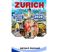 ZURICH GUIA DE VIAJE: Joyas ocultas, secretos locales y consejos esenciales para explorar Suiza como un local.