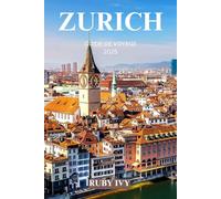 ZURICH GUIDE DE VOYAGE 2025: Un voyage à travers le charme intemporel, la beauté alpine et la sophistication urbaine