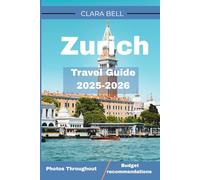 Zurich Travel Guide 2025-2026: Your Essential Companion To Zurich’s Landmarks, Cuisine, And Hidden Gem