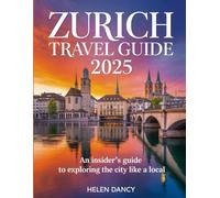 Zurich Travel Guide 2025: An Insider’s Guide To Exploring The City Like A Local