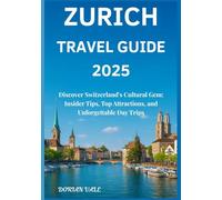 Zurich Travel Guide 2025: Discover Switzerland’s Cultural Gem: Insider Tips, Top Attractions, and Unforgettable Day Trips