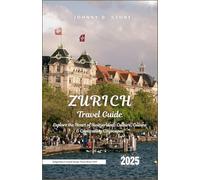 Zurich Travel Guide 2025: Explore the Heart of Switzerland: Culture, Cuisine & Captivating Cityscapes