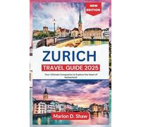 Zurich Travel Guide 2025: Your Ultimate Companion to Explore the Heart of Switzerland