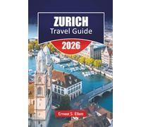 ZURICH TRAVEL GUIDE 2026: Discover Top Attractions, Hidden gems, Historic Landmarks, Local Cuisine, and Travel Tips for Exploring Switzerland’s Cultural Capital