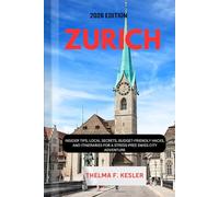 ZURICH TRAVEL GUIDE 2026: Insider Tips, Local Secrets, Budget-Friendly Hacks, and Itineraries for a Stress-Free Swiss City Adventure