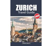 ZURICH TRAVEL GUIDE 2026: Zurich Uncovered: Exploring the Heart of Switzerland's Cultural and Scenic Treasures