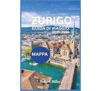 ZURIGO GUIDA DI VIAGGIO 2025-2026: Esplorare la città più grande della Svizzera con mappe dettagliate, immagini, principali attrazioni, città storiche e cultura