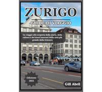 ZURIGO GUIDA DI VIAGGIO 2025: Un viaggio attraverso Zurigo: alla scoperta della cultura, della cucina, della storia e dei tesori nascosti della città più grande della Svizzera