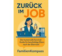 Zurück im Job: Der humorvolle Survival-Guide für berufstätige Eltern nach der Elternzeit