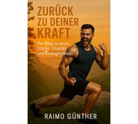 Zurück zu deiner Kraft: Der Weg zu neuer Stärke, Vitalität und Beweglichkeit