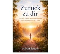 Zurück zu dir: 21 Tage für ein positives Mindset und neue Freude am Leben