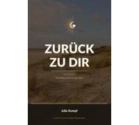 Zurück zu Dir: Dein Begleiter auf dem Weg zur Selbstliebe und inneren Freiheit