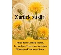 Zurück zu dir!: Finde deine Gefühle wieder. Lerne deine Trigger zu verstehen. Gib deinen Emotionen Raum.