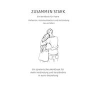 ZUSAMMEN STARK: Ein Workbook für Paare - Reflexion, Kommunikation und Verbindung neu erleben