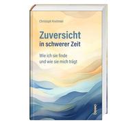 Zuversicht in schwerer Zeit: Wie ich sie finde und wie sie mich trägt