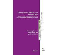 Zwangsarbeit, Medizin und Wissenschaft: Lager und NS-Zwangsstätten als Orte von Experimenten an Mensch und Natur: 23